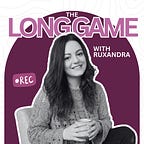The Long Game With Ruxandra