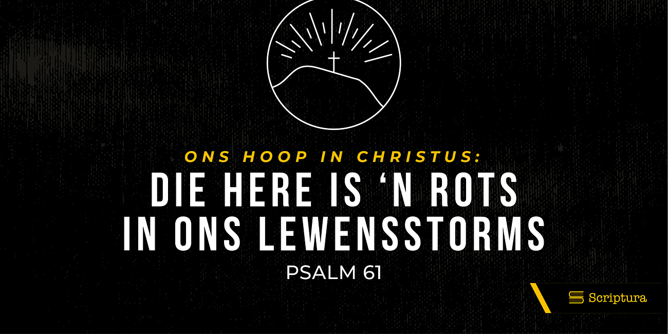 Ons hoop in Christus: Die Here is ‘n rots in ons lewensstorms