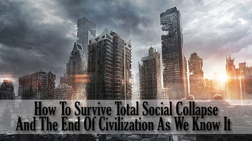 how-to-survive-total-social-collapse-and-the-end-of-civilization-as-we-know-it how-to-survive-total-social-collapse-and-the-end-of-civilization-as-we-know-it