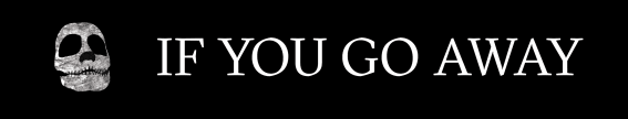 IF YOU GO AWAY