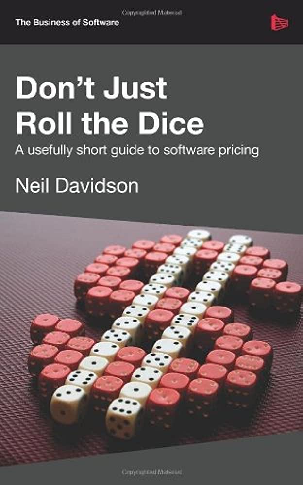 Don't Just Roll the Dice - A Usefully Short Guide to Software Pricing: Davidson, Neil: 9781906434380: Amazon.com: Books Don't Just Roll the Dice - A Usefully Short Guide to Software Pricing: Davidson, Neil: 9781906434380: Amazon.com: Books