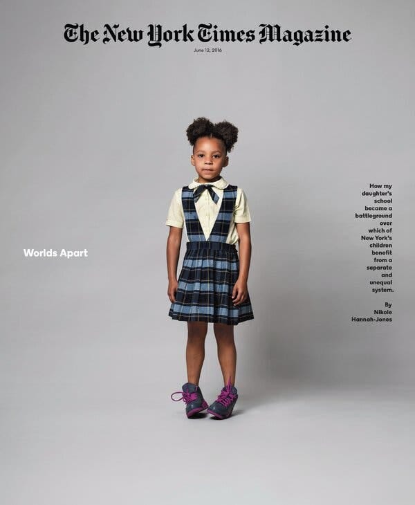 The cover of the June 12, 2016, issue of The New York Times Magazine: Najya in her school uniform for kindergarten with the text “Worlds Apart: How my daughter’s school became a battleground over which of New York’s children benefit from a separate and unequal system.”