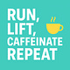 Run, Lift, Caffeinate, Repeat