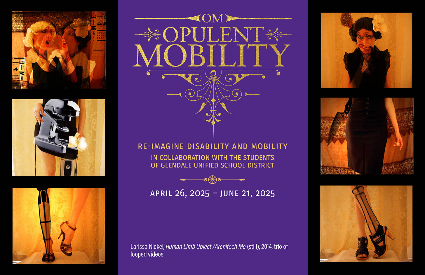 Stills from Human Limb Object/Architect Me by Larissa Nickel On either side of a purple postcard are stacked trios of images of a female form on a golden yellow background, with the heads on top, torsos in the middle, and legs on the bottom. Gold text reads Opulent Mobility, Reimagine Disability and Mobility, in collaboration with the students of Glendale Unified School district. White text reads April 25, 2025 - June 21, 2025