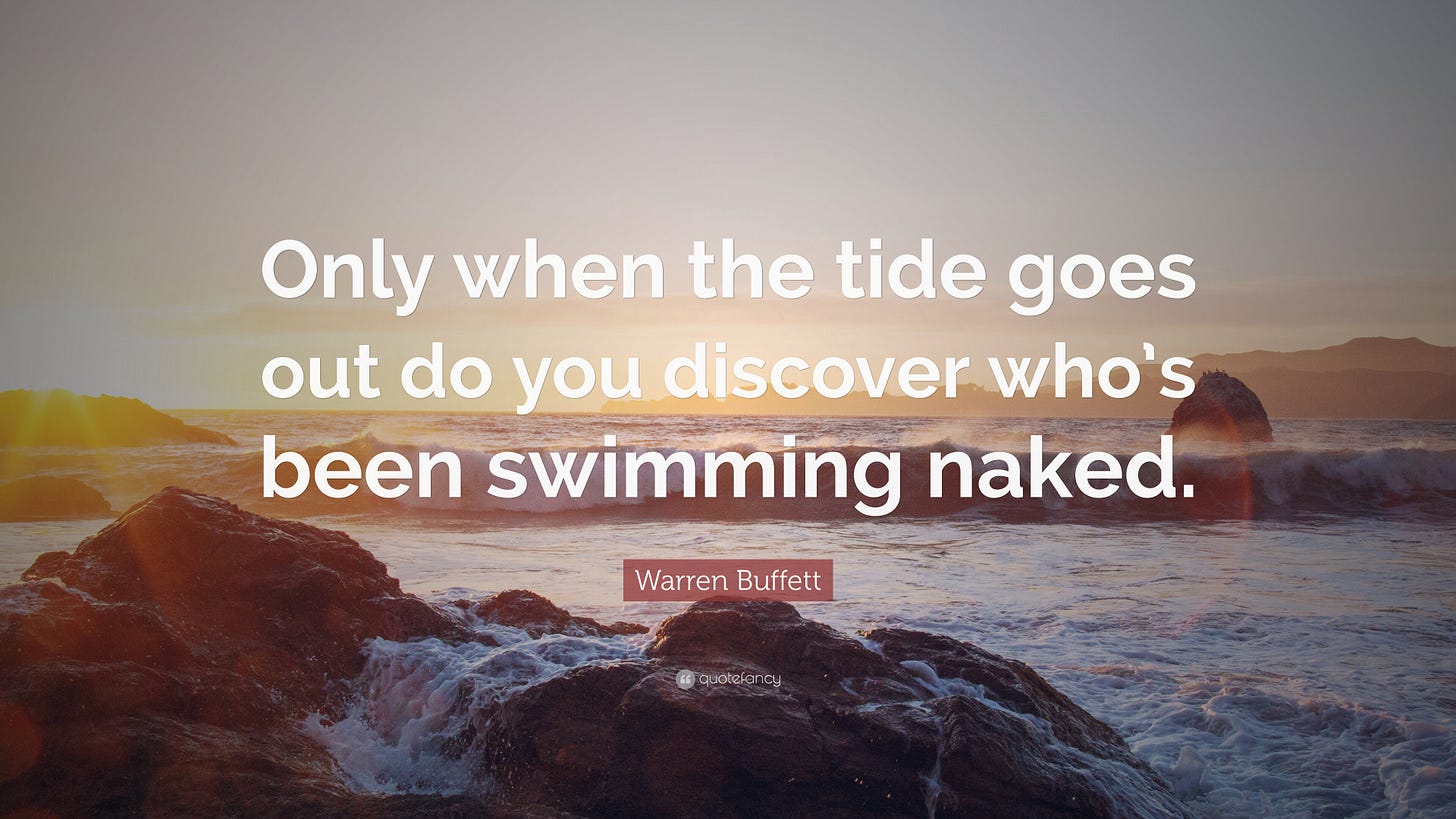 Warren Buffett Quote: “Only when the tide goes out do you discover who's  been swimming naked.”