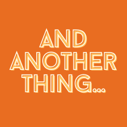 And Another Thing...