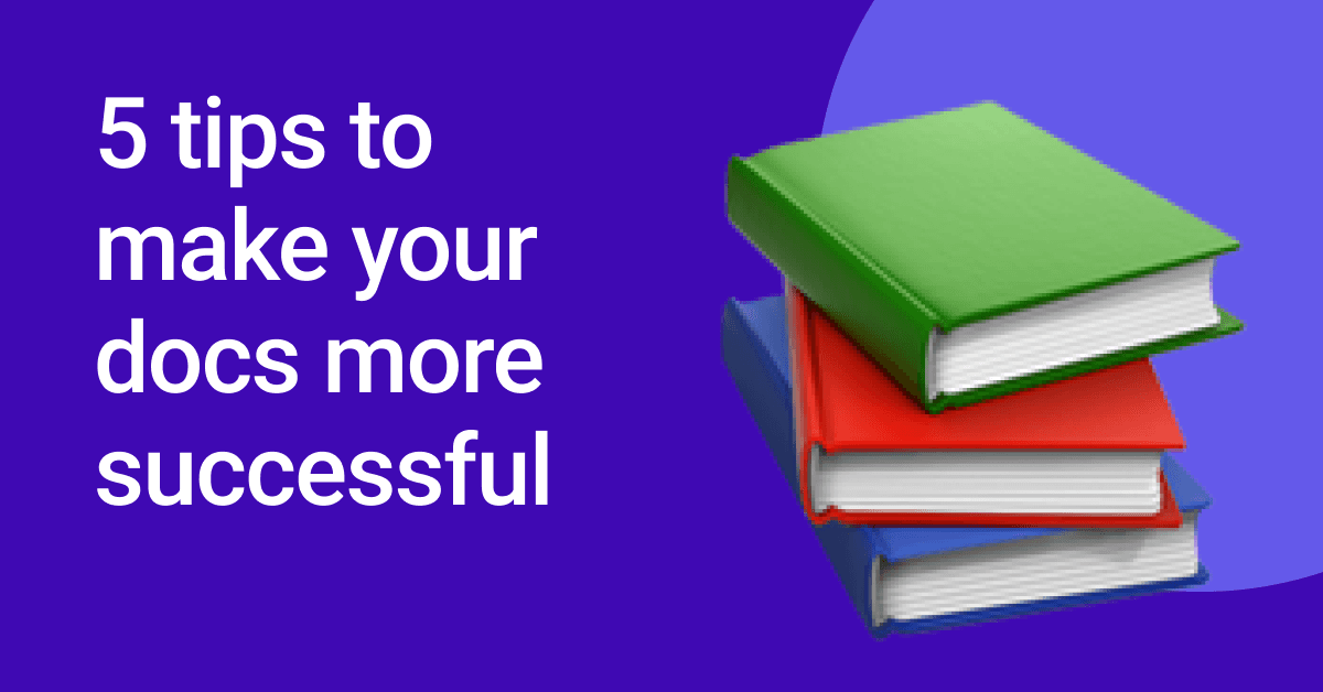 5 tips to make your docs more successful