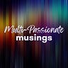 Multi-Passionate Musings 
