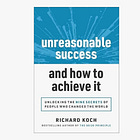 Unreasonable Success and How to Achieve It: Unlocking the 9 Secrets of People Who Changed the World