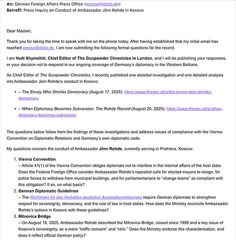 Correspondence between Vudi Xhymshiti, Chief Editor of The Gunpowder Chronicles, and the German Federal Foreign Office regarding the conduct of Ambassador Jörn Rohde in Kosovo. The screenshots include: (1) the formal press inquiry submitted to the Press Office, (2) the detailed set of questions sent for the record, and (3) the official response from the Federal Foreign Office’s press department, affirming that Ambassador Rohde acts in full compliance with the Vienna Convention.