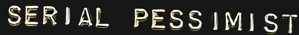 Serial Pessimist