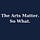 The Arts Matter. So What.