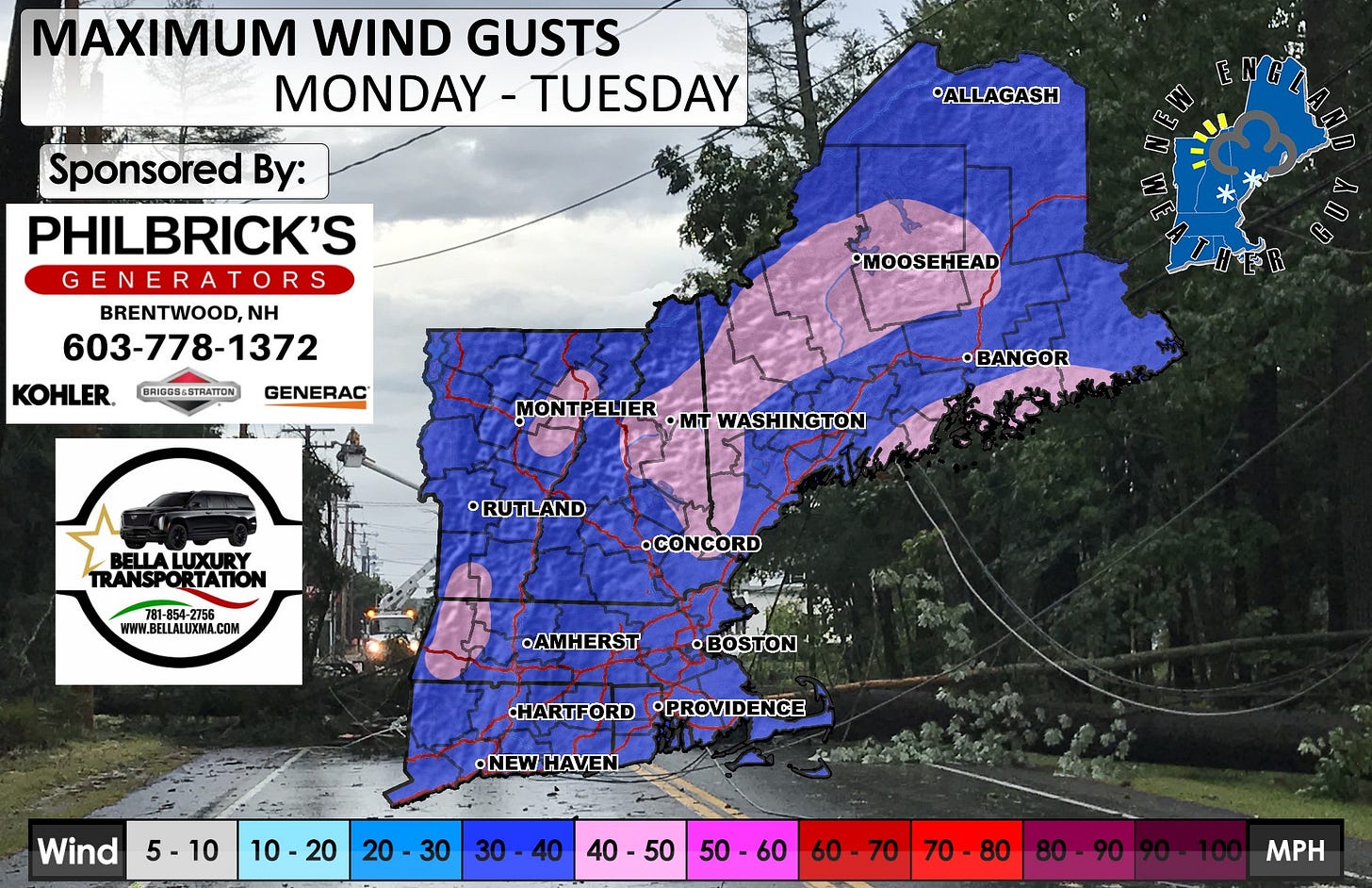 May be an image of map and text that says 'MAXIMUM WIND GUSTS MONDAY MONDAY-TUESDAY TUESDAY *ALLAGASH Sponsored By: PHILBRICK'S GENERATORS BRENTWOOD,NH 603-778-1372 KOHLER. (ก. BRIGOS& BRIG084STRATTON MOOSEHEAD GENERAC 2S MONTPELIER MT WASHINGTON •BANGOR TRANSPORTATION RTATION TRANSPORT RUTLAND 781-854-2756 56 WWW.BELLALUXOMA.COM CONCORD .AMHERST BOSTON ·HARTFORD •PROVIDENCE •NEWHAVEN •NEW HAVEN Wind 5-10 10-20 20 10 20 30 30 40 40 40-50 50-60 60 60 60-70 70 70-80 70 80-90 MPH'