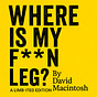 Where Is My F**N Leg?