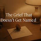 The Grief That Doesn’t Get Named