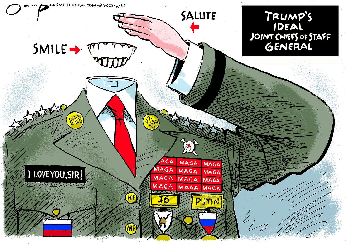 May be an image of text that says 'M SMERCONISU.COM-©201 2025. 2/25 SMERCONI SALUTE SMILE TRUMP'S IDEAL JOINT CHIEFS OF STAFF GENERAL ME I LOVE LOVEYOU,SIR! YOU SIR! AGA MAGA MAGA MAGA MAGA MAGA MAGA MAGA MAGA MAGA MAGA MAGA ME J6 PUTIN ME'
