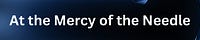 At the Mercy of the Needle