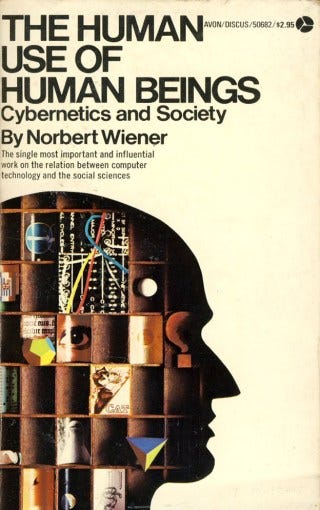 The Human Use of Human Beings: Cybernetics Pioneer Norbert Wiener on Communication, Control, and the Morality of Our Machines The Human Use of Human Beings: Cybernetics Pioneer Norbert Wiener on Communication, Control, and the Morality of Our Machines