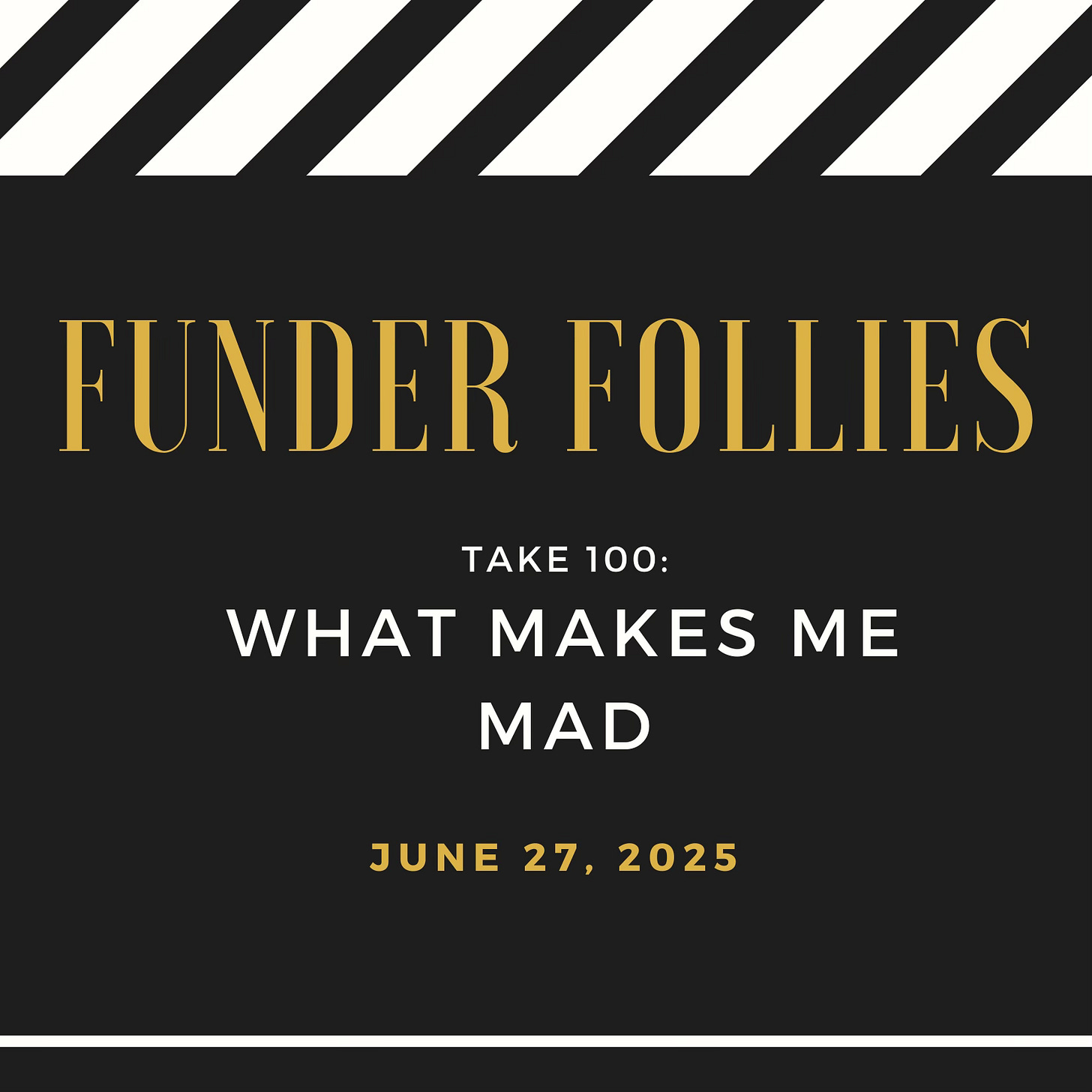 black and white Funder Follies posts on the fundraising perils of small nonprofits starts with an image from the movies: a black and white film clapper board showing Take # 100, What Makes Me Mad, published June 27, 2025