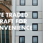 We Traded Craft for Convenience