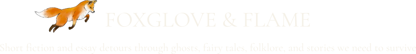 Foxglove & Flame: Short Fiction & Essay Detours 