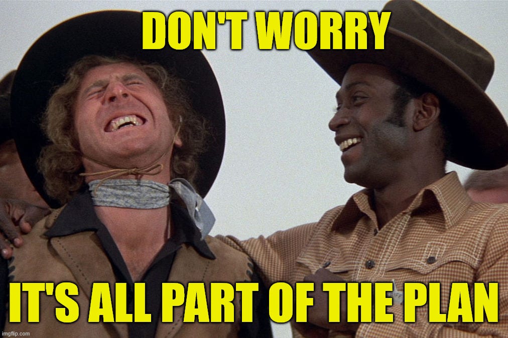 blazing saddles | Don't worry; it's all part of the plan | image tagged in blazing saddles,remix | made w/ Imgflip meme maker blazing saddles | Don't worry; it's all part of the plan | image tagged in blazing saddles,remix | made w/ Imgflip meme maker