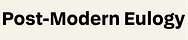 Post-Modern Eulogy