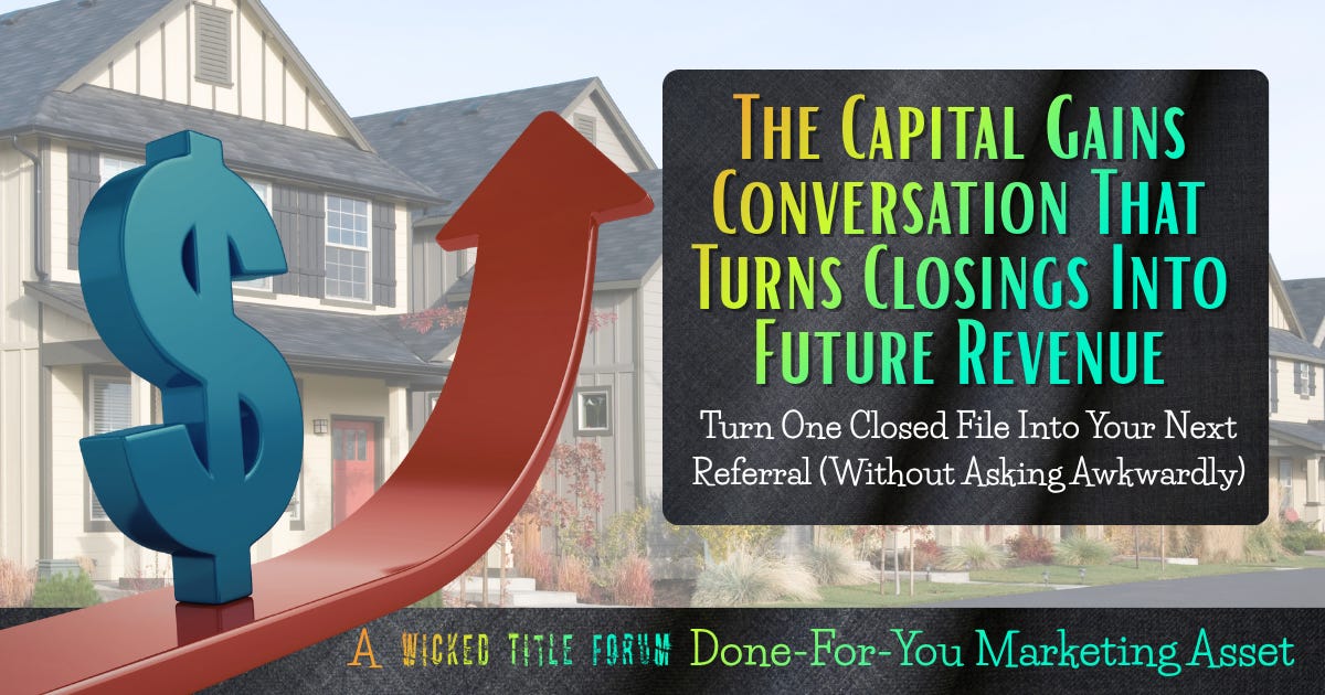 🐐The Capital Gains Conversation That Turns Closings Into Future Revenue