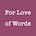 For Love of Words