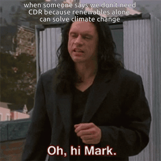 "when someone says we don't need CDR because renewables alone can solve climate change" above Tommy Wiseau in The Room saying "Oh, hi Mark."