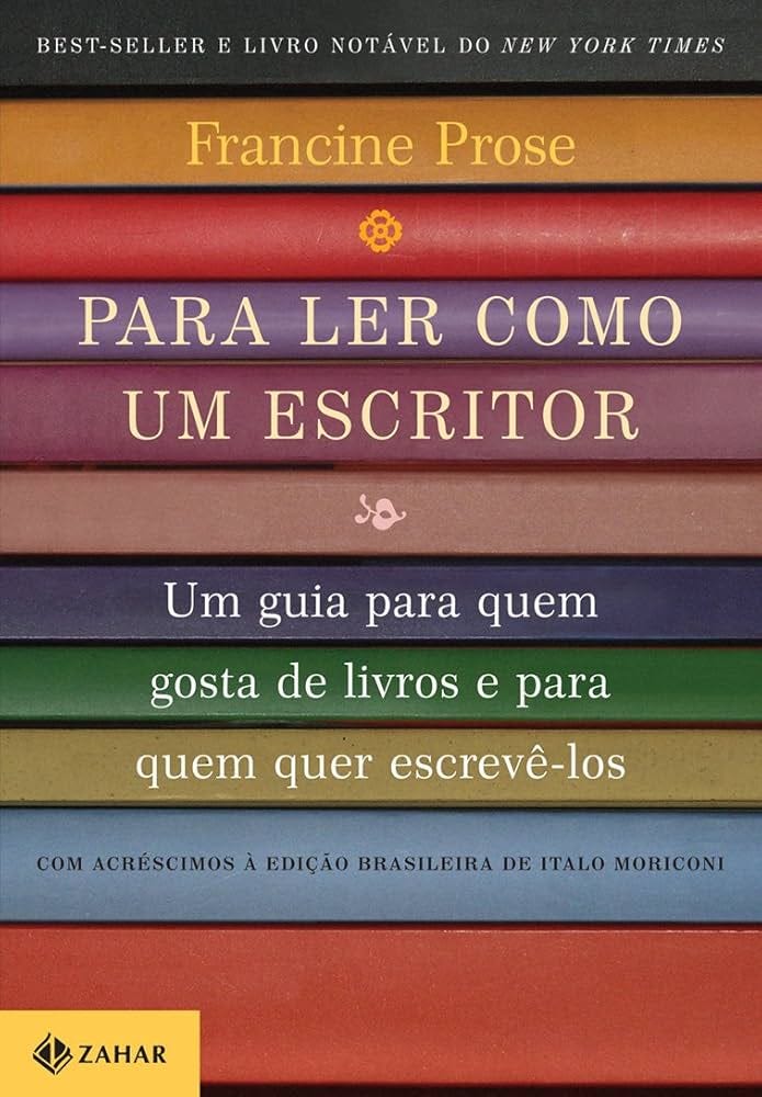 Para ler como um escritor: Um guia para quem gosta de livros e para quem  quer escrevê-los : Prose, Francine: Amazon.com.br: Livros