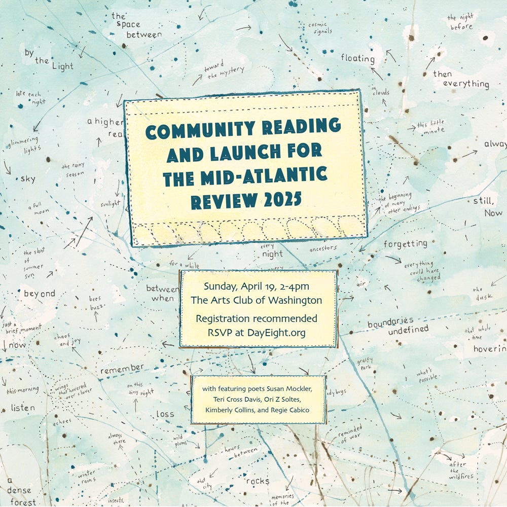 May be a graphic of map and text that says 'the' space space between by the ight figaals late right ቀረ night before Hwald mystery floating high rea glimmering light's slouds then everything the rany 5月まッ sky lttle minutc mgan COMMUNITY READING AND LAUNCH FOR THE MID-ATLANTIC REVIEW 2025 ช้ alwa beginning beyond ond still, Now night ancesters beef betwee when forgetting mement ทอพั ไพลอรี่, eerything hart Sunday, April 19, 2-4pm The Arts Club Washington Registration recommended RSVP at DayEight.org chanりer สนรู Hirmorning remember boundarjes undefined listen PtH5 right 박채~ featuring poets Susan Mockler, Davks, hoverin ·loss Kimberly Collins, นพสนุธ eofsible Regie Cabico -winte dense forest indectic rock$ willfires'