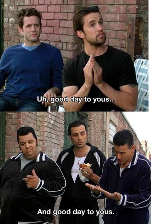 Good day to yous... | It's always sunny in philadelphia, Horrible people,  It's always sunny