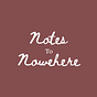 Notes to Nowhere