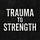 Trauma to Strength