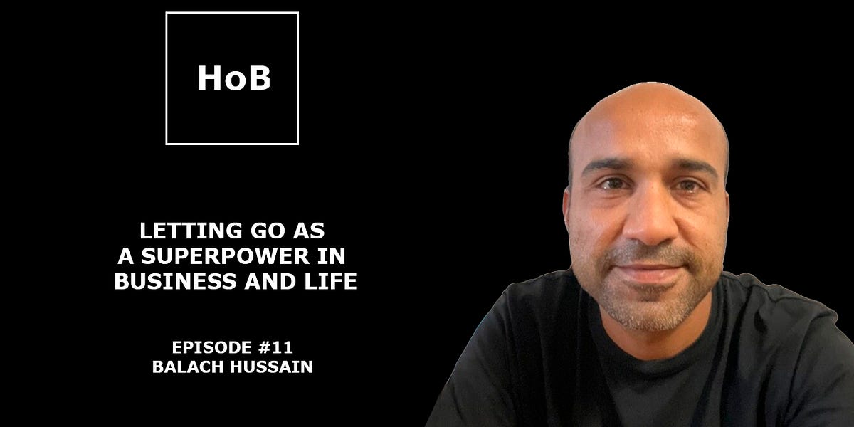 Letting Go As a Superpower In Business and Life | HoB with Balach Hussain