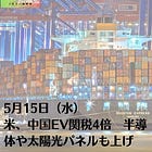 5月15日（水）米、中国EV関税4倍 半導体や太陽光パネルも上げ