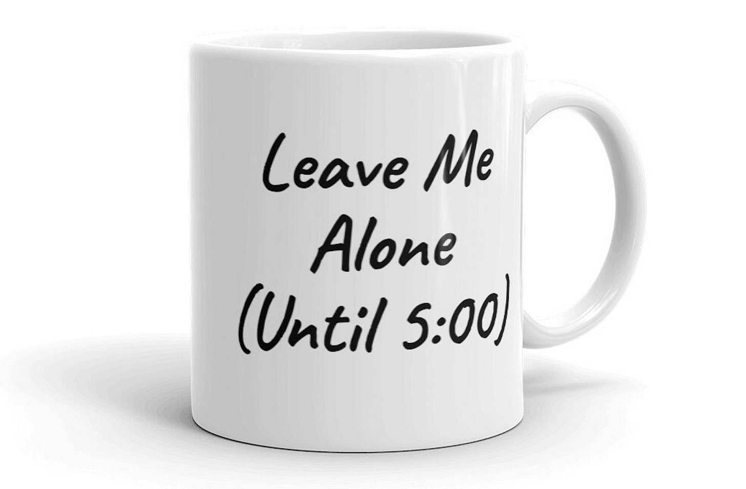 Coffee mug that says Leave Me Alone (Until 5:00)