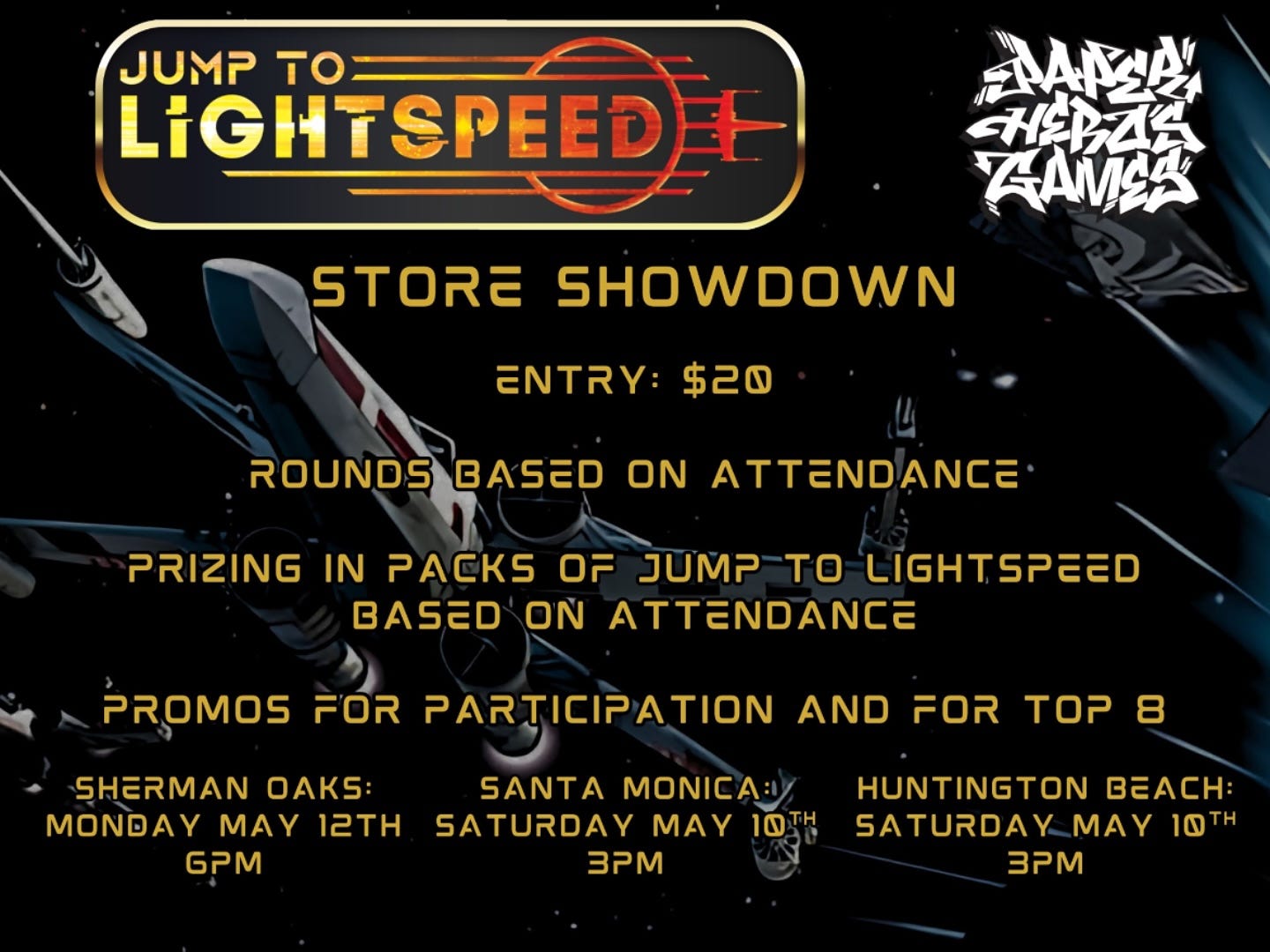 May be an image of text that says 'JUMP to LIGHTSPEEDE ネMY εΡας KKAMEK STORE SHOWDOWN ENTRY: $20 ROUNDS BASED ON ATTENDANCE PRIZING IN PACKS OF JUMP TO LIGHTSPEED BASED ON ATTENDANCE PROMOS FOR PARTICIPATION AND FOR SHERMAN K: MONDAY MAY 12TH GPM TOP 8 SANTA MONICA: SATURDAY MAY 1ወዛ 3PM HUNTINGTON BEACH: SATURDAY MAY 10TH 3PM'
