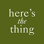Here's The Thing 