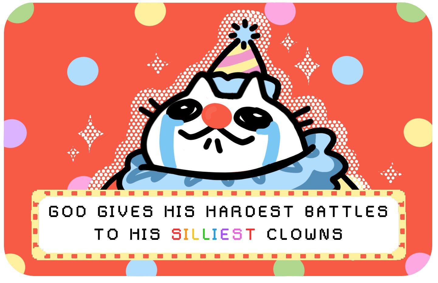 An illustration of a cat dressed like a little clown against a red polkadot background. Underneath the image is text reading "God gives his hardest battles to his silliest clowns."