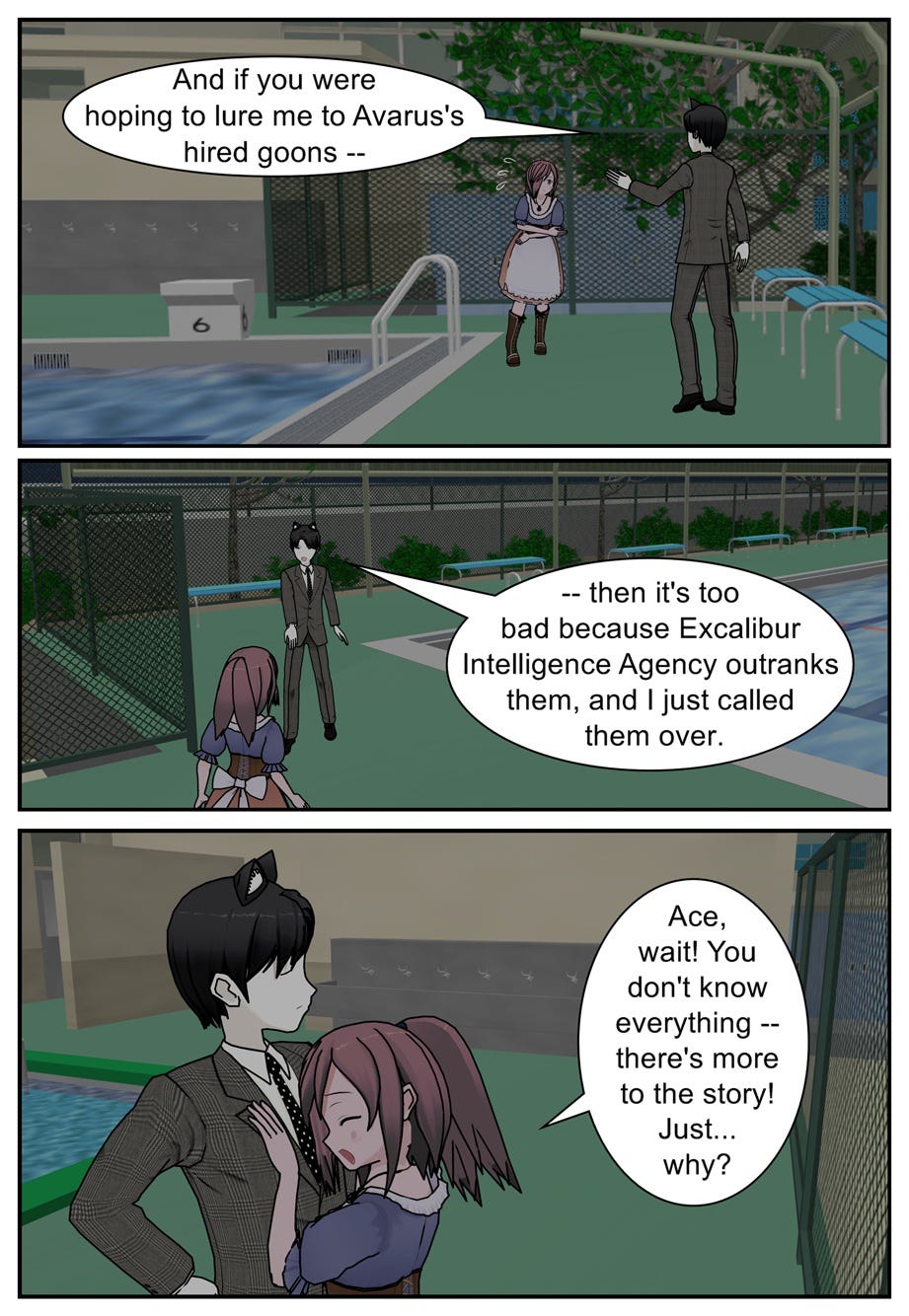 And if you were hoping to lure me to Avarus's hired goons, then it's too bad because Excalibur Intelligence Agency outranks them, and I just called them over. Ace, wait! You don't know everything — there's more to the story! Just... why?