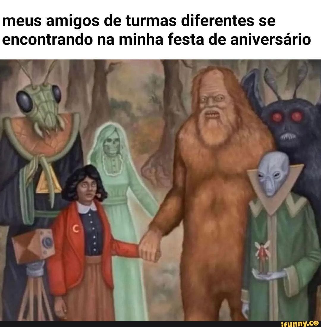 Meme com texto que diz "meus amigos de turmas diferentes se encontrando no meu aniversário" e na imagem uma menina dá a mão a um tipo de monstro. Na imagem aparece ainda uma fantastma,  um inseto gigante e um et