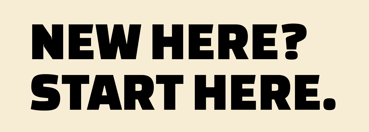 New Here? Start Here.
