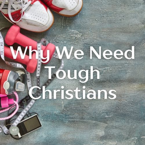 Why We Need Tough Christians a blog by Gary Thomas