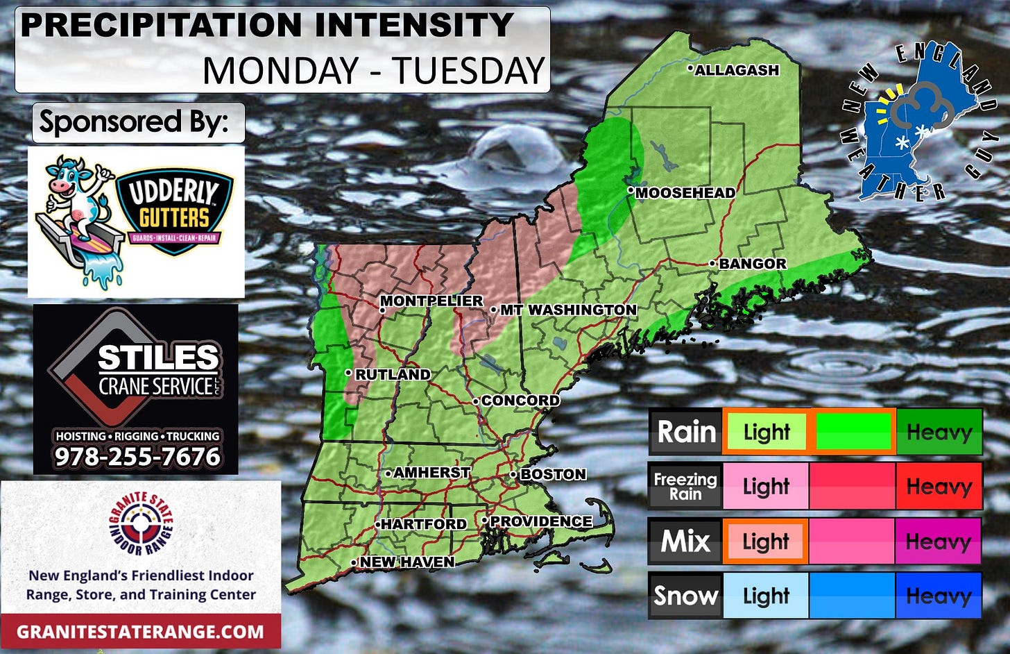 May be an image of ‎map and ‎text that says '‎PRECIPITATION INTENSITY MONDAY MONDAY-TUESDAY -TUESDAY Sponsored By: ALLAGASH منا UDDERLY GUTTERS EBAROS- A和S周STAI・OEA RSTAII-CLERN BEPA EPAI •MOOSEHEAD MONTPELIER OMT WASHINGTON •BANGOR STILES CRANESERVICE CRANE SERVICE RUTLAND HOISTING HOISTING-RIGGING-TRUCKING RIGGING TRUCKING 978-255-7676 CONCORD •AMHERST Rain BOSTON Light New England's Friendliest Indoor Range, Store, and Training Center Freezing Rain HARTFORD •PROVIDENCE Heavy Light •NEWHAVEN- AVEN. GRANITESTATERANGE.COM Heavy Mix Light Heavy Snow Light Hey‎'‎‎