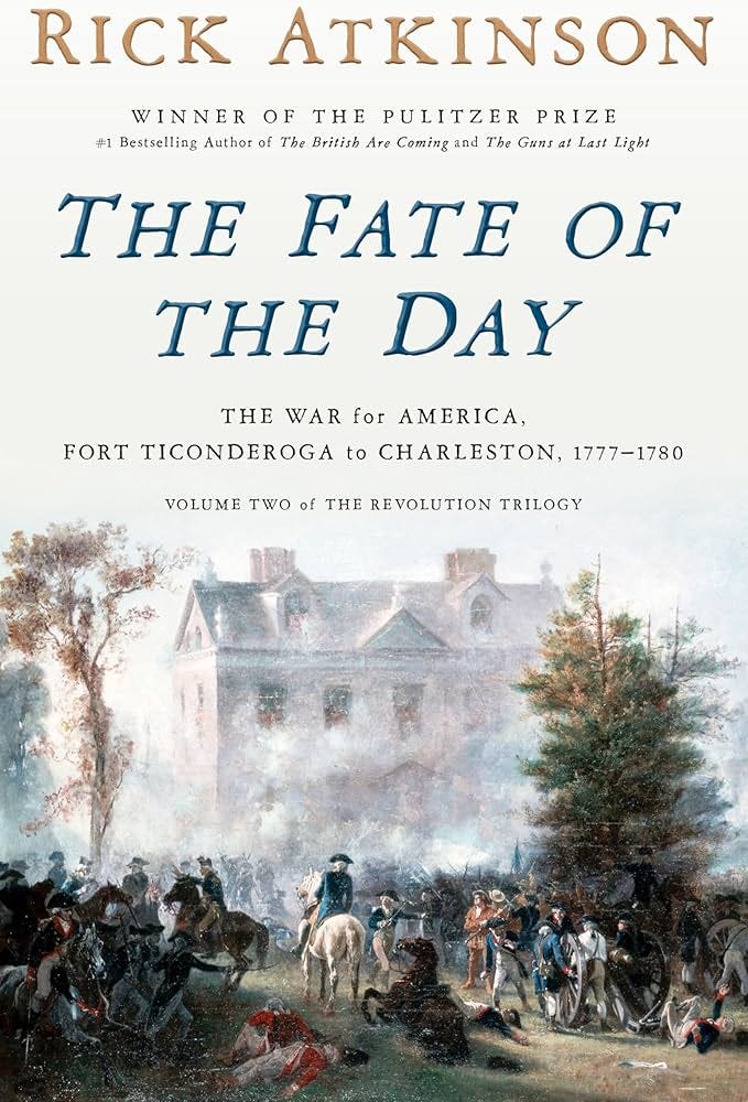 The Fate of the Day: The War for America, Fort Ticonderoga to Charleston,  1777-1780 (Revolution Trilogy, 2): Atkinson, Rick: 9780593799185:  Amazon.com: Books