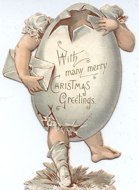 An egg with chubby arms and legs but no head was used as a strange image for a Christmas card, circa 1900