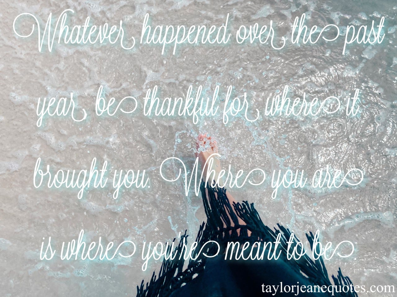 taylor jeane quotes, taylor jeane, taylor wilson, quote of the day subscription, daily quotes, positive quotes, inspirational quotes, motivational quotes, new years goals quotes, new years resolutions quotes, new years quotes, new year reflection quotes, reflection quotes, gratitude quotes, life quotes, acceptance quotes, thankfulness quotes, thanksgiving quotes, reflection quotes, new years gratitude