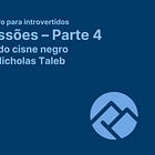 📚 Impressões sobre a parte quatro - A lógica do cisne negro
